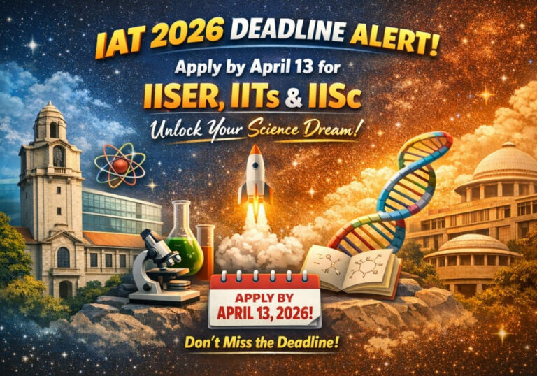 IAT 2026 Deadline Alert: Apply by April 13 for IISER, IITs & IISc – Unlock Your Science Dream