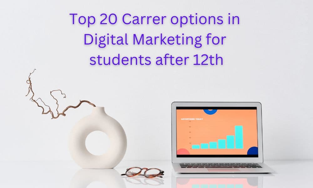 Top 20 Carrer options in Digital Marketing for students after 12th Top 20 Carrer options in Digital Marketing for students after 12th