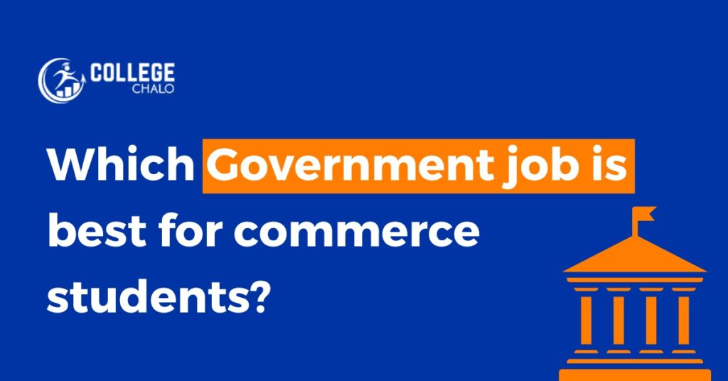 Which government job is Best for Commerce Students? College Chalo