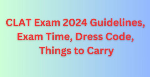 CLAT Exam 2024 Guidelines, Exam Time, Dress Code, Things to Carry