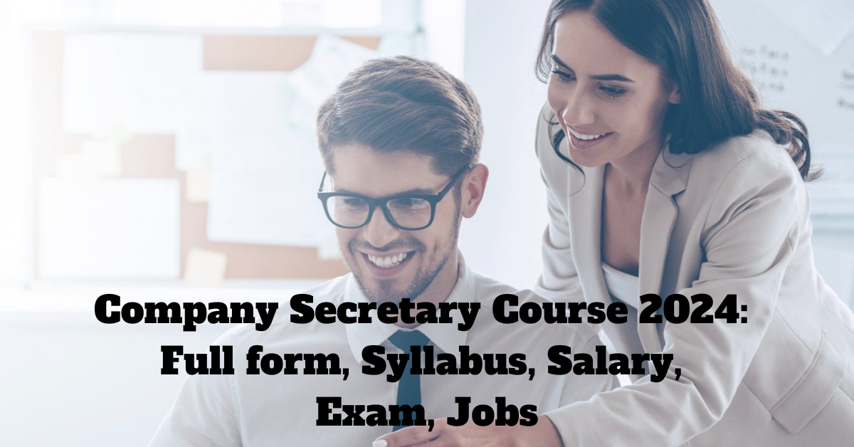 Company Secretary Course 2024: Full form, Syllabus, Salary, Exam, Jobs