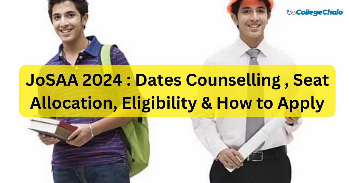 JoSAA 2024 : Dates Counselling , Seat Allocation, Eligibility, &#038; How to Apply